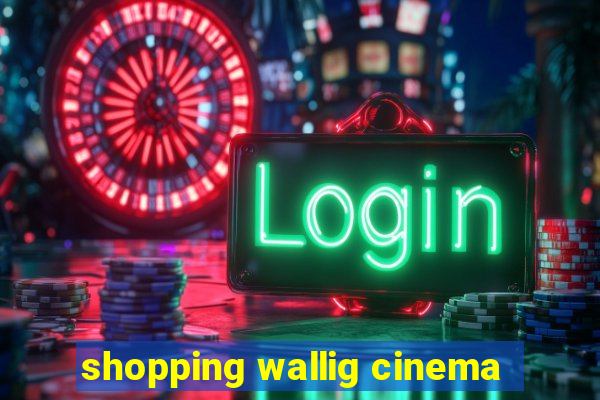 shopping wallig cinema